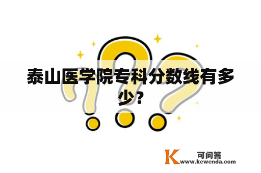 泰山医学院专科分数线有多少？