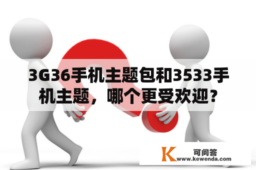 3G36手机主题包和3533手机主题，哪个更受欢迎？