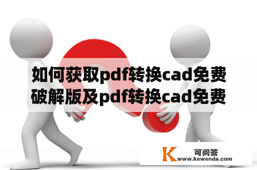 如何获取pdf转换cad免费破解版及pdf转换cad免费破解版apk？