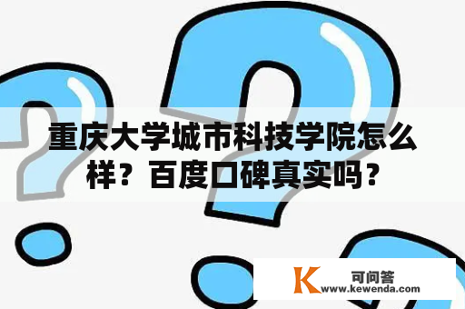 重庆大学城市科技学院怎么样？百度口碑真实吗？