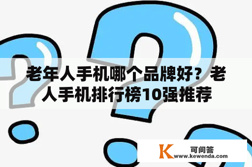 老年人手机哪个品牌好？老人手机排行榜10强推荐