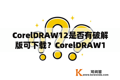 CorelDRAW12是否有破解版可下载？CorelDRAW12简体中文版可否下载？如何下载CorelDRAW12破解版？这是很多设计师和用户关心的问题。今天，我们来详细解答这些问题。