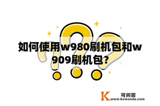 如何使用w980刷机包和w909刷机包？