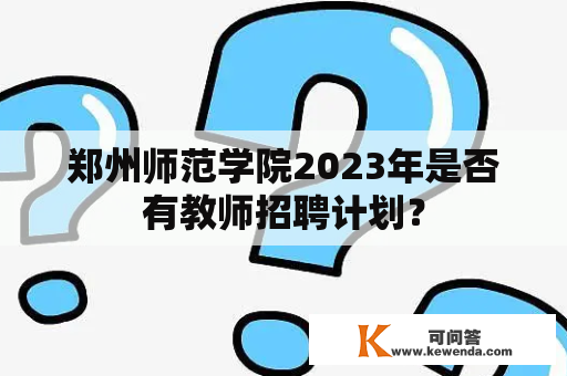 郑州师范学院2023年是否有教师招聘计划？