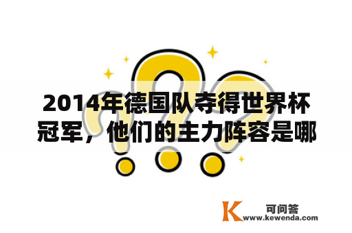 2014年德国队夺得世界杯冠军，他们的主力阵容是哪些球员？