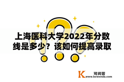 上海医科大学2022年分数线是多少？该如何提高录取率？