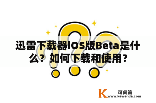 迅雷下载器iOS版Beta是什么？如何下载和使用？