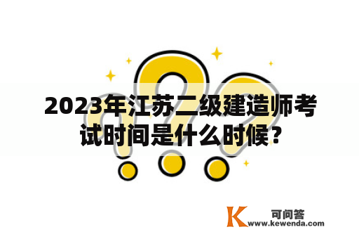 2023年江苏二级建造师考试时间是什么时候？