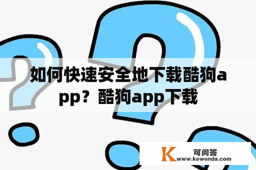 如何快速安全地下载酷狗app？酷狗app下载