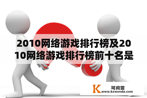 2010网络游戏排行榜及2010网络游戏排行榜前十名是哪些？