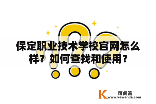 保定职业技术学校官网怎么样？如何查找和使用？