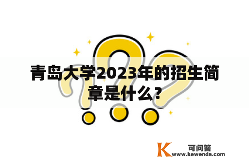 青岛大学2023年的招生简章是什么？
