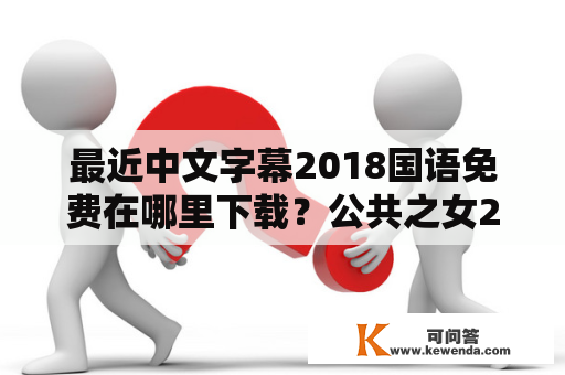 最近中文字幕2018国语免费在哪里下载？公共之女2018中文字幕免费观看？