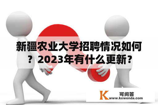 新疆农业大学招聘情况如何？2023年有什么更新？