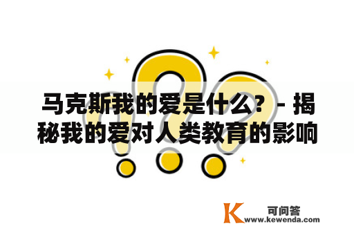 马克斯我的爱是什么？- 揭秘我的爱对人类教育的影响