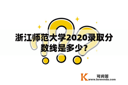 浙江师范大学2020录取分数线是多少？