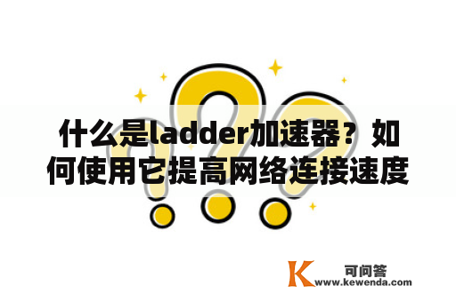 什么是ladder加速器？如何使用它提高网络连接速度？