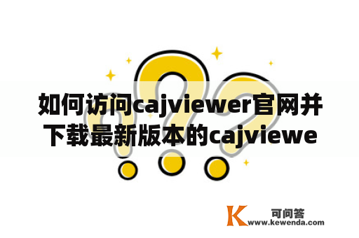 如何访问cajviewer官网并下载最新版本的cajviewer软件？