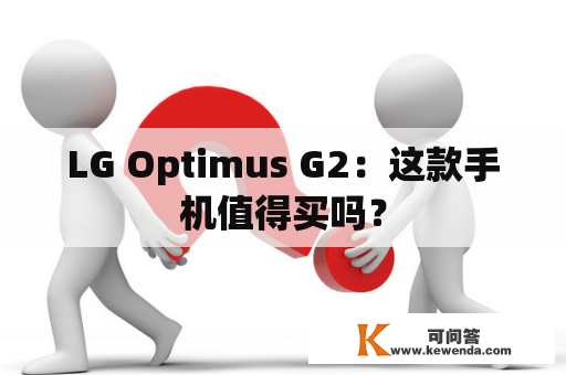 LG Optimus G2：这款手机值得买吗？