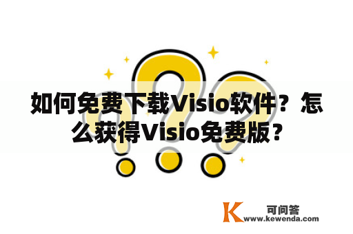 如何免费下载Visio软件？怎么获得Visio免费版？