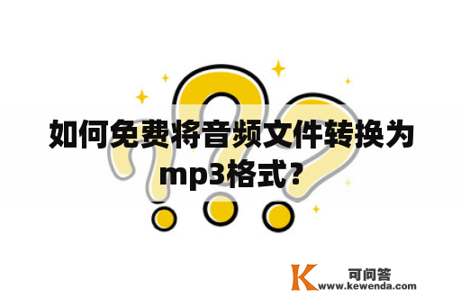 如何免费将音频文件转换为mp3格式？