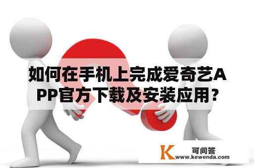 如何在手机上完成爱奇艺APP官方下载及安装应用？