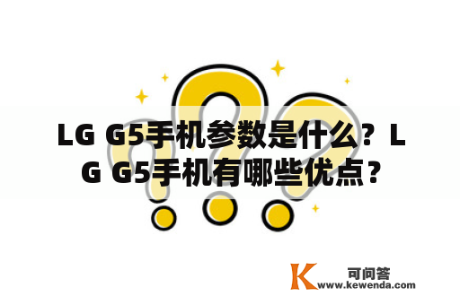 LG G5手机参数是什么？LG G5手机有哪些优点？