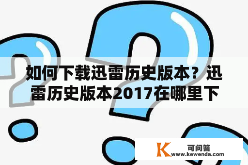 如何下载迅雷历史版本？迅雷历史版本2017在哪里下载？