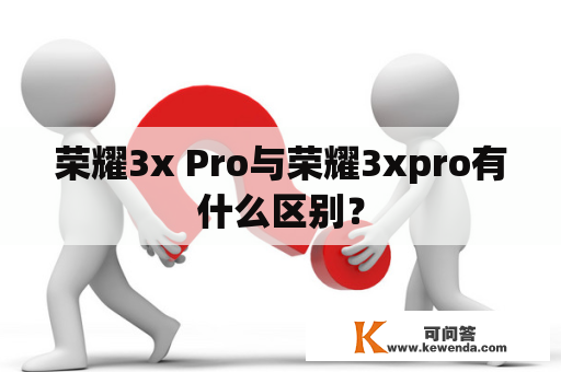 荣耀3x Pro与荣耀3xpro有什么区别？
