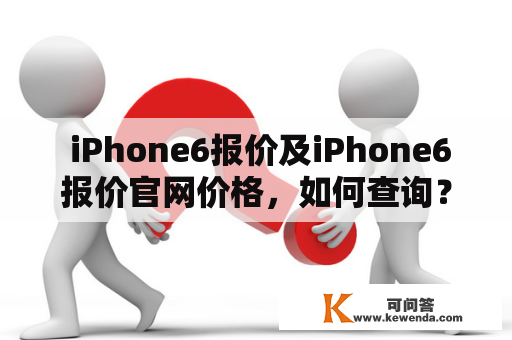  iPhone6报价及iPhone6报价官网价格，如何查询？