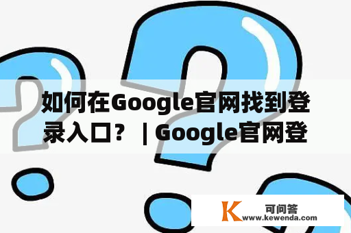 如何在Google官网找到登录入口？ | Google官网登录入口