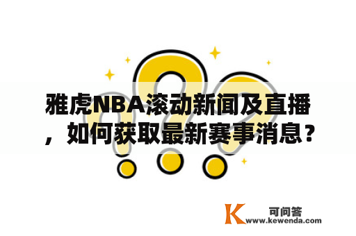 雅虎NBA滚动新闻及直播，如何获取最新赛事消息？