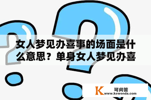 女人梦见办喜事的场面是什么意思？单身女人梦见办喜事的场面是什么表示？