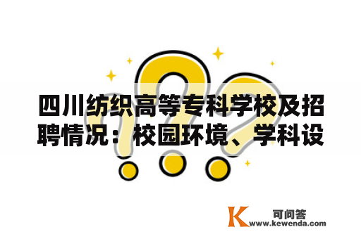 四川纺织高等专科学校及招聘情况：校园环境、学科设置、录取要求