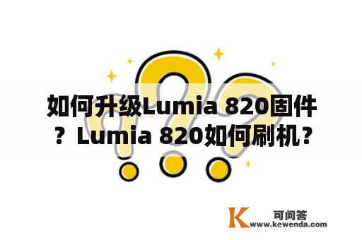 如何升级Lumia 820固件？Lumia 820如何刷机？