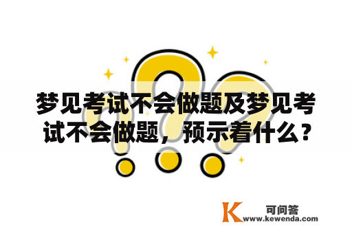 梦见考试不会做题及梦见考试不会做题，预示着什么？