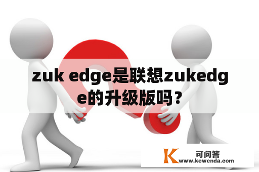 zuk edge是联想zukedge的升级版吗？