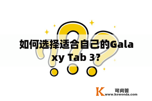 如何选择适合自己的Galaxy Tab 3？