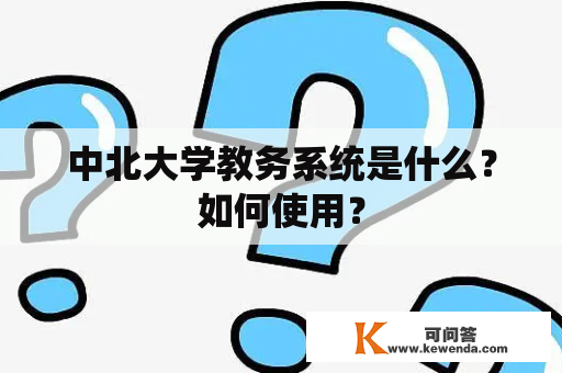 中北大学教务系统是什么？如何使用？