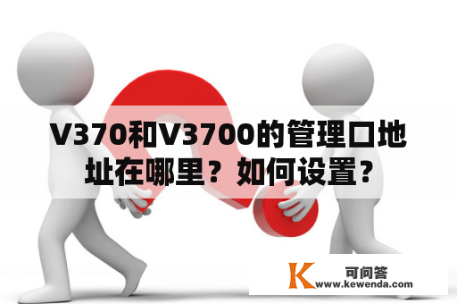 V370和V3700的管理口地址在哪里？如何设置？