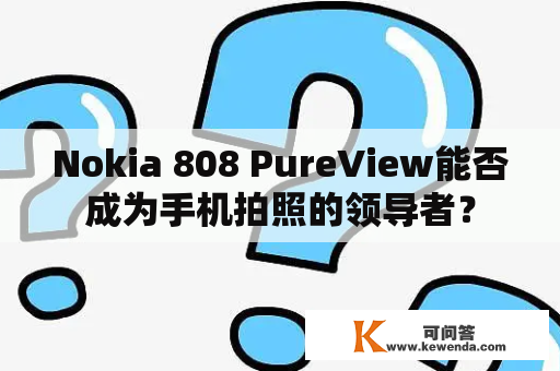 Nokia 808 PureView能否成为手机拍照的领导者？