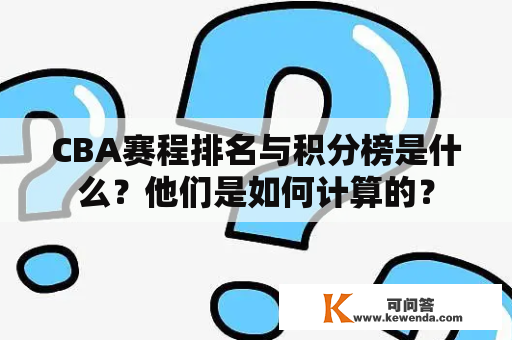 CBA赛程排名与积分榜是什么？他们是如何计算的？