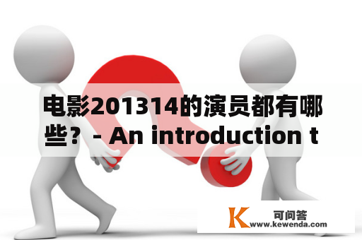 电影201314的演员都有哪些？- An introduction to the actors of the film 201314