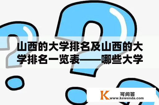 山西的大学排名及山西的大学排名一览表——哪些大学名列前茅？