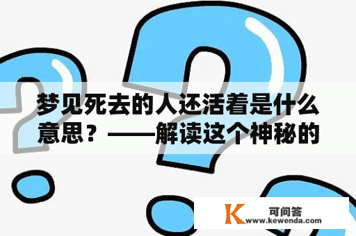 梦见死去的人还活着是什么意思？——解读这个神秘的梦境