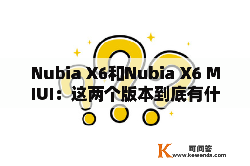 Nubia X6和Nubia X6 MIUI：这两个版本到底有什么区别？