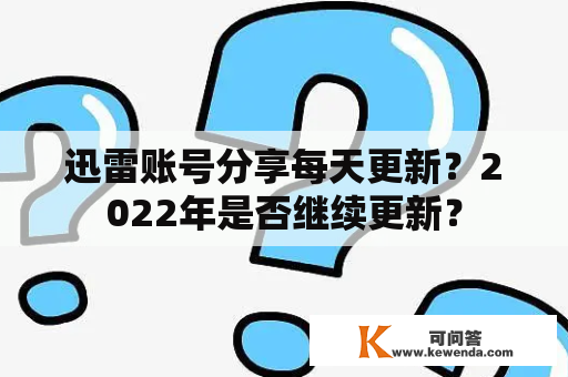 迅雷账号分享每天更新？2022年是否继续更新？