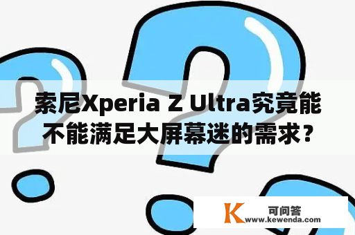 索尼Xperia Z Ultra究竟能不能满足大屏幕迷的需求？