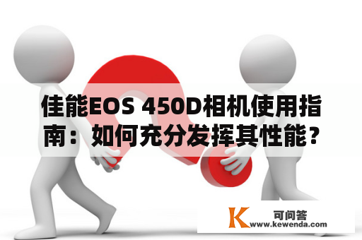 佳能EOS 450D相机使用指南：如何充分发挥其性能？