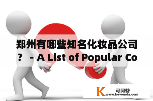 郑州有哪些知名化妆品公司？ - A List of Popular Cosmetic Companies in Zhengzhou